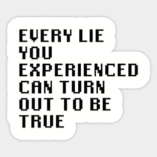 Every Lie You Experienced Can Turn Out To Be True Sticker